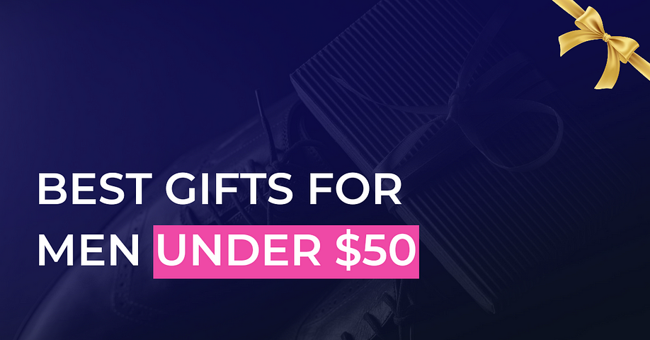 The Best Gifts for Men Under $50: A Definitive List