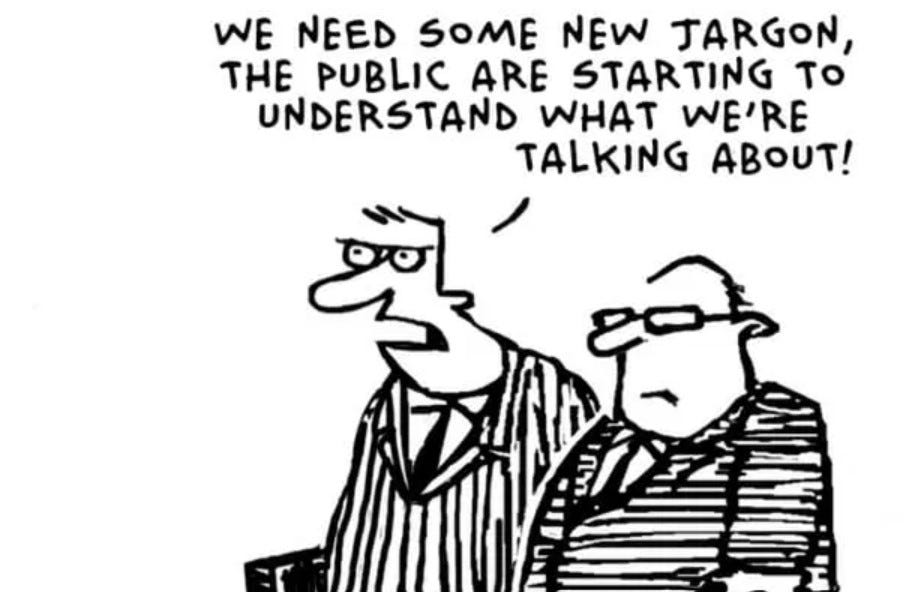 One banker telling another, “We need some new jargon, the public are starting to understand what we’re talking about!”