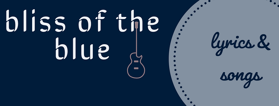 the bliss of the blue: lyrics & songs