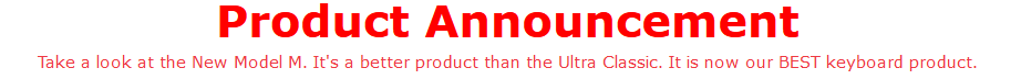 Unicomp website, bold red text: “PRODUCT ANNOUNCEMENT —  Take a look at the New Model M. It’s a better product than the Ultra Classic. It is now our BEST keyboard product.”