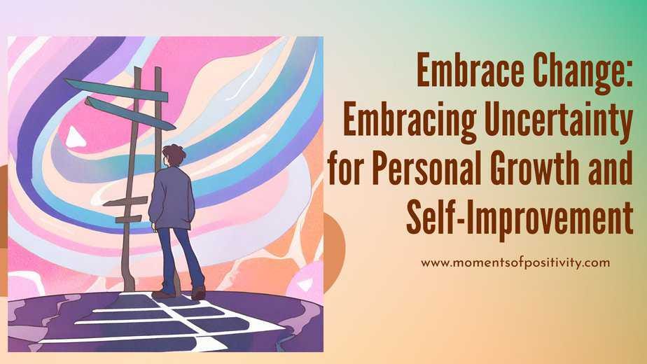 Embrace Change: Embracing Uncertainty for Personal Growth and Self-Improvement