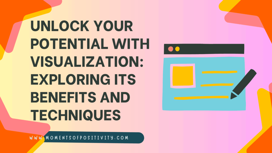 Unlock Your Potential with Visualization: Exploring Its Benefits and Techniques