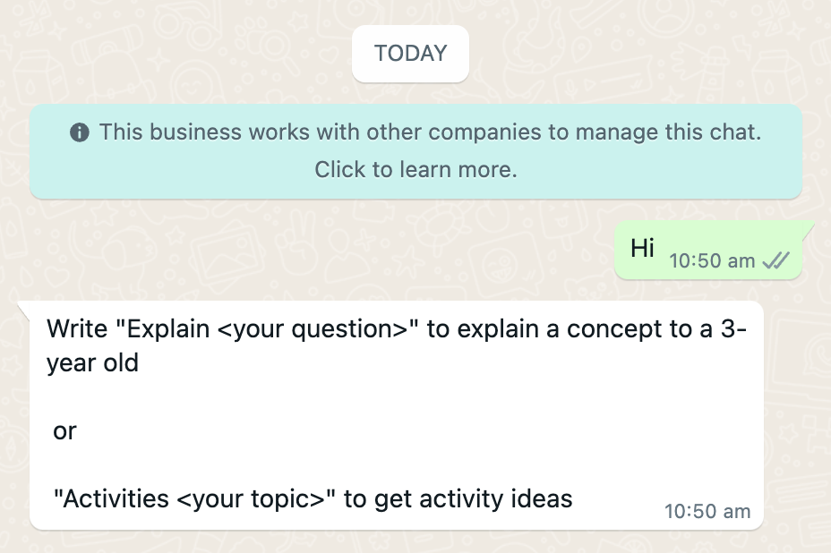 Screenshot of WhatsApp app screen, with the user typing “Hi” and the chatbot answering with instructions saying “Write ‘Explain <your question> to explain a concept to a 3-year old or ‘Activities <your topic> to get activity ideas”