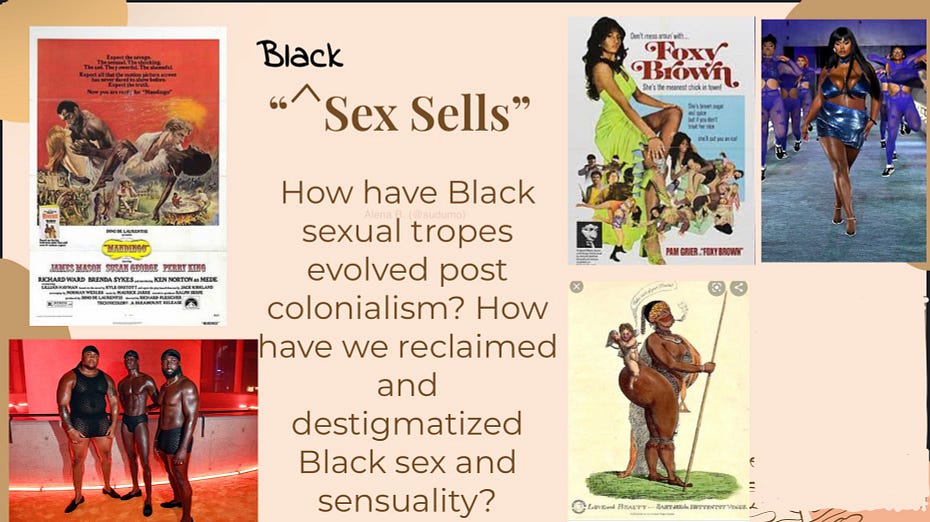Powerpoint with text “How have Black Sexual Tropes evolved past colonialism? How have we reclaimed and destigmatized Black sex and sensuality?” Pictures on the slide include cartoons of Foxy Brown, Sara Baartman, Mandingo, and some shots from the Savage Fenty Vol 3 fashion show.