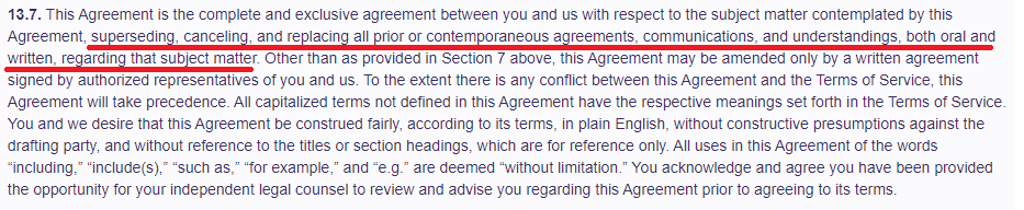 This Agreement is the complete and exclusive agreement between you and us with respect to the subject matter contemplated by this Agreement, superseding, canceling, and replacing all prior or contemporaneous agreements, communications, and understandings, both oral and written, regarding that subject matter.