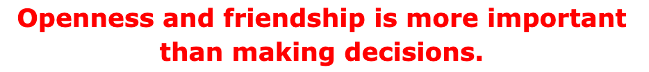 Openness and friendship is more important than making decisions.