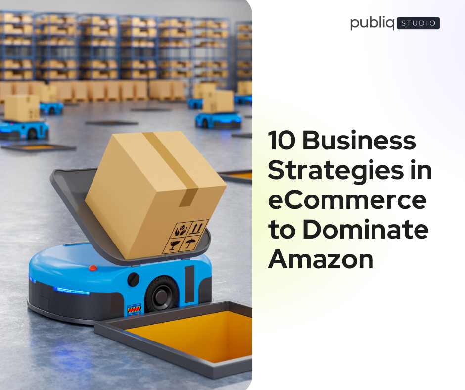 10 Business Strategies in E-commerce to Dominate Amazon