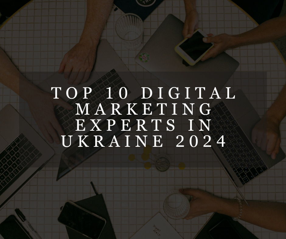 Top 10 Digital Marketing Experts in Ukraine 2024