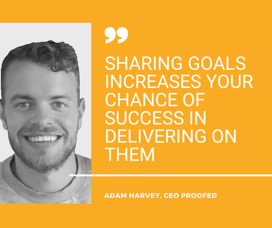 “Sharing goals increases your chance of success in delivering on them” — Adam Harvey, CEO Proofed