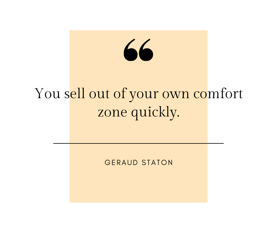 You sell out of your own comfort zone quickly. -Geraud Staton