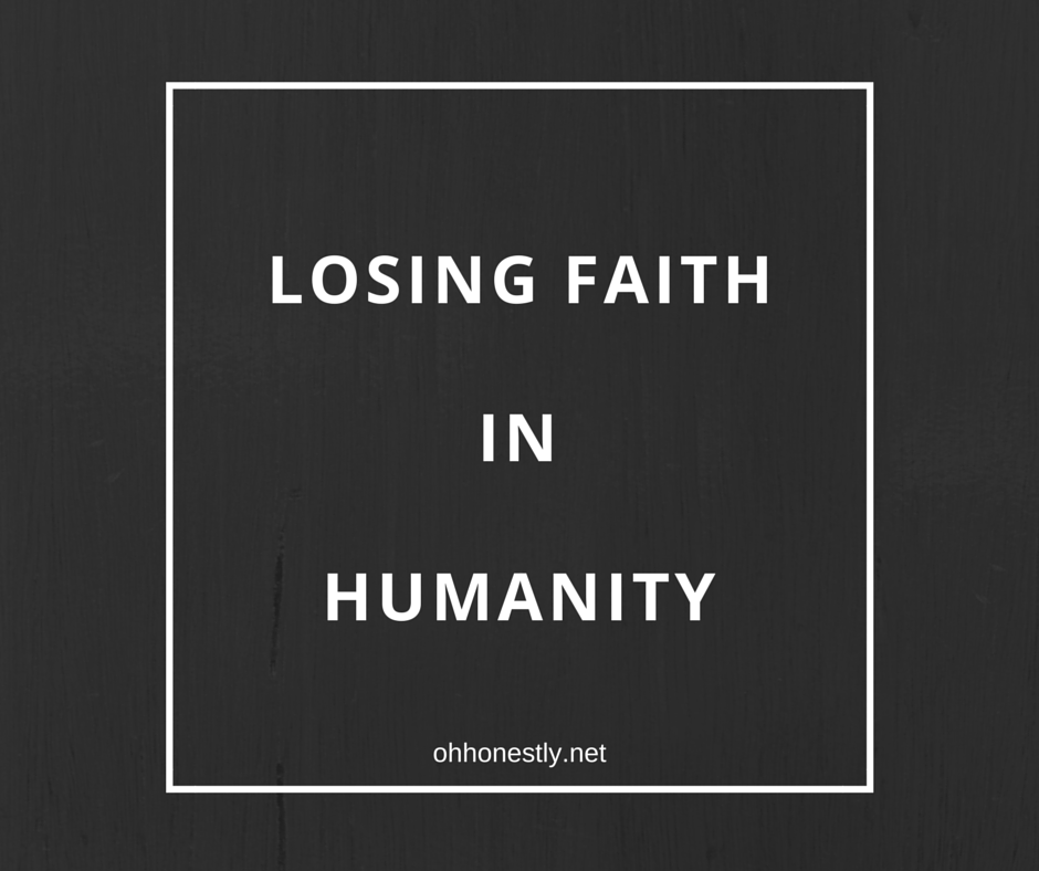 Picture says “Losing faith in humanity”. My situation is not that bad but still I need to rant.