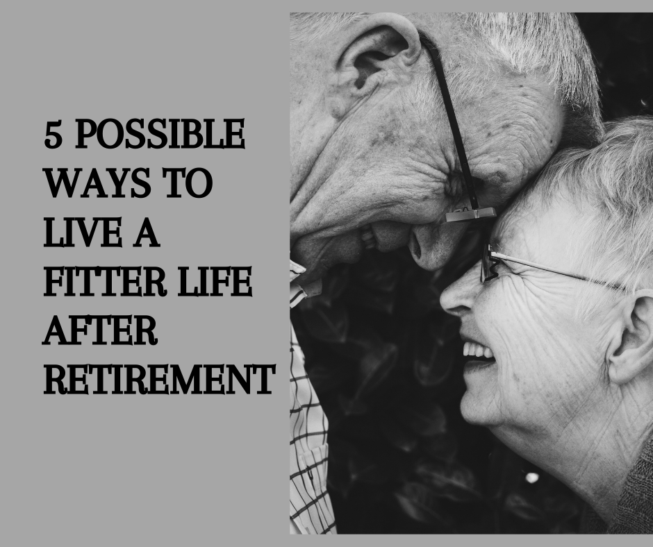5 possible ways to live a fitter life after retirenment