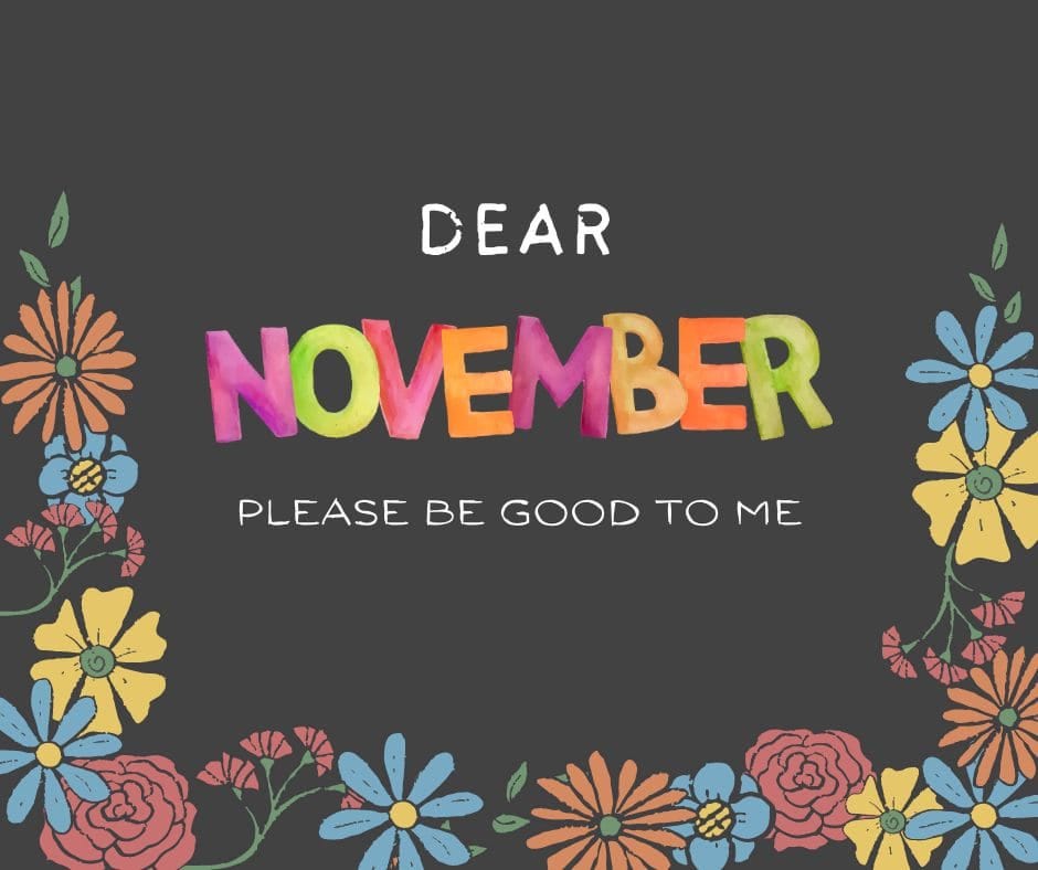 Dear November please be good to me
