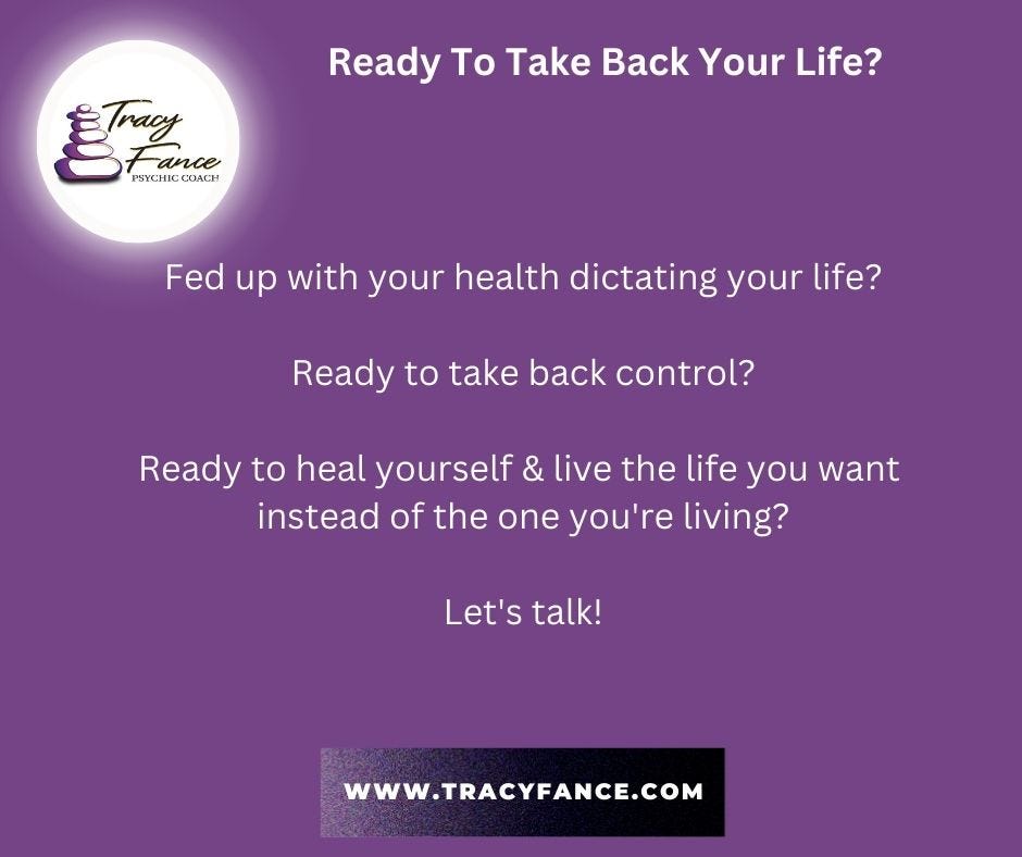 Call To Action On Changing Your Health; Fed up with your health dictating your life? Ready to take back control? Ready to heal yourself & live the life you want instead of the one you’re living? Let’s Talk — Tracy Fance Psychic Coach