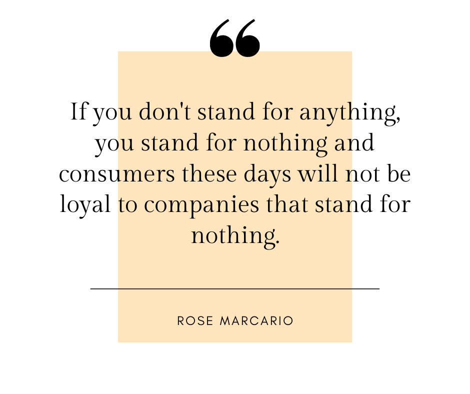 If you don’t stand for anything, you stand for nothing and consumers will not be loyal to companies that stand for nothing