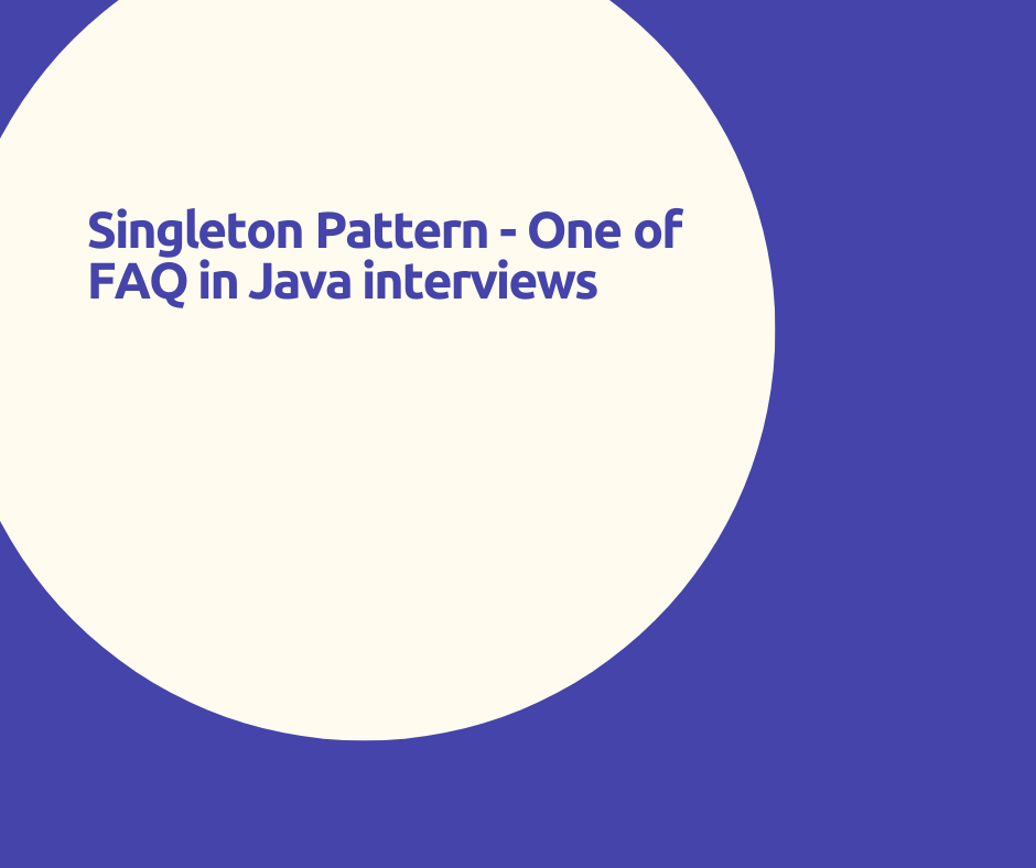 Singleton pattern —One of FAQ of java interviews