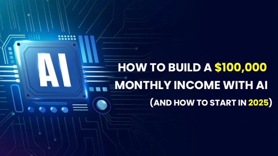 How to Build a $100,000 Monthly Income with AI (And How to Start in 2025)