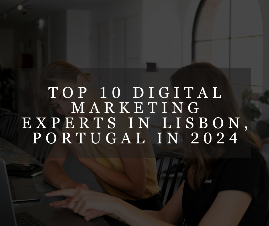 Top 10 Digital Marketing Experts in Lisbon, Portugal in 2024