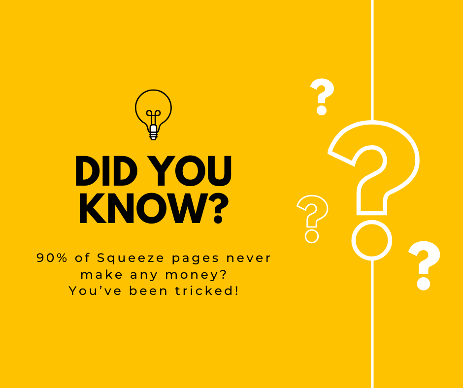 Did you know? 90% of Squeeze pages never make any money? You’ve been tricked!