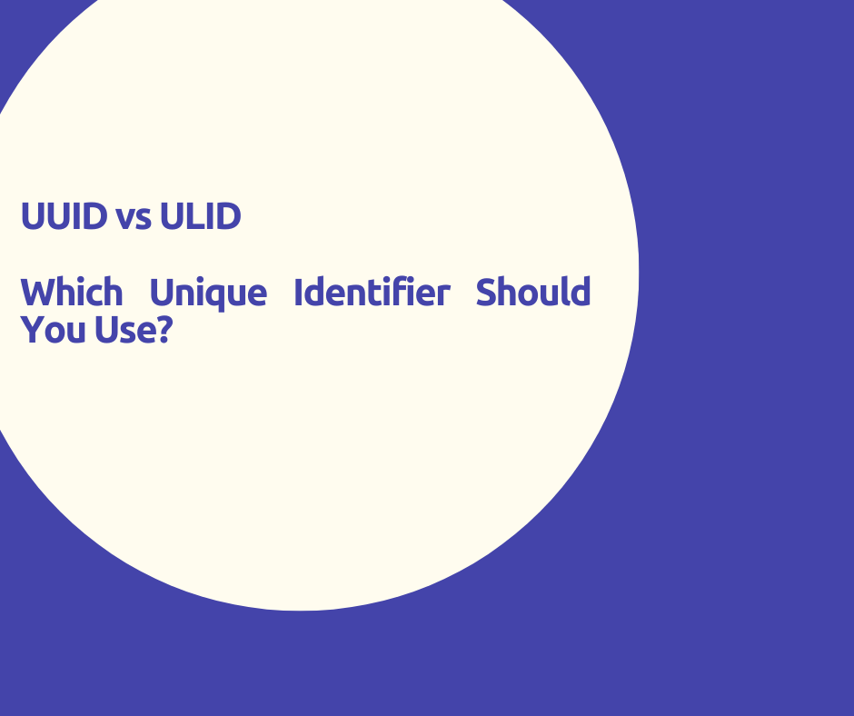 UUID vs ULID: Which Unique Identifier Should You Use?