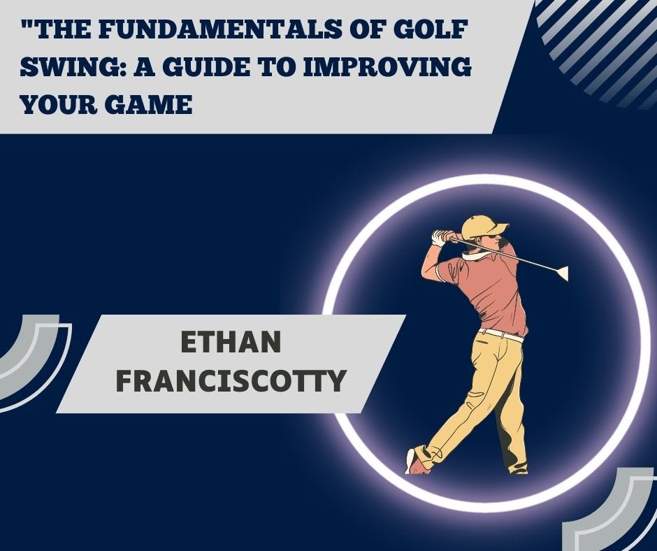 The Fundamentals of Golf Swing: A Guide to Improving Your Game with Ethan Franciscotty