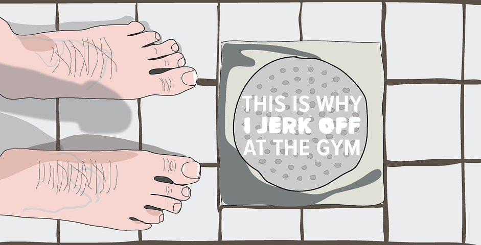 This Is Why I Jerk Off at the Gym (Slightly NSFW) .
