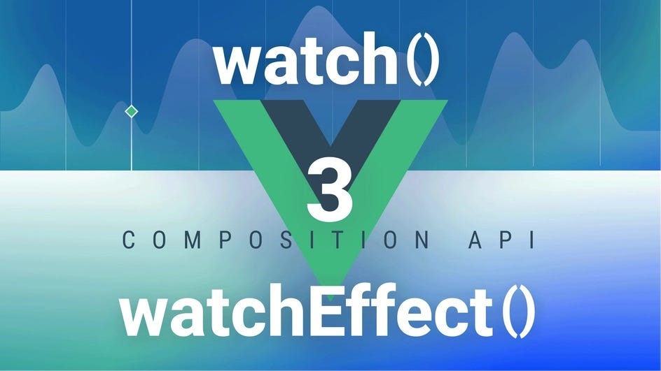 Vue3 Composition API — watch() Vs watchEffect