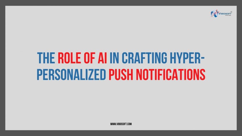 The Role of AI in Crafting Hyper-Personalized Push Notifications