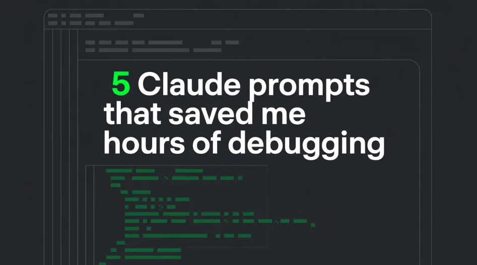 5 Claude Prompts That Saved Me Hours of Debugging