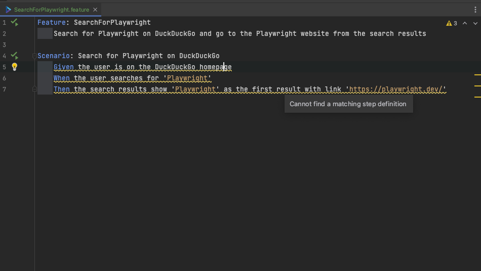 A screenshot of the SearchForPlaywright feature file before any of the step definitions have been created for any of the lines. As a result all of the lines are underlined in yellow and an error message is shown which reads ‘Cannot find matching step definition’