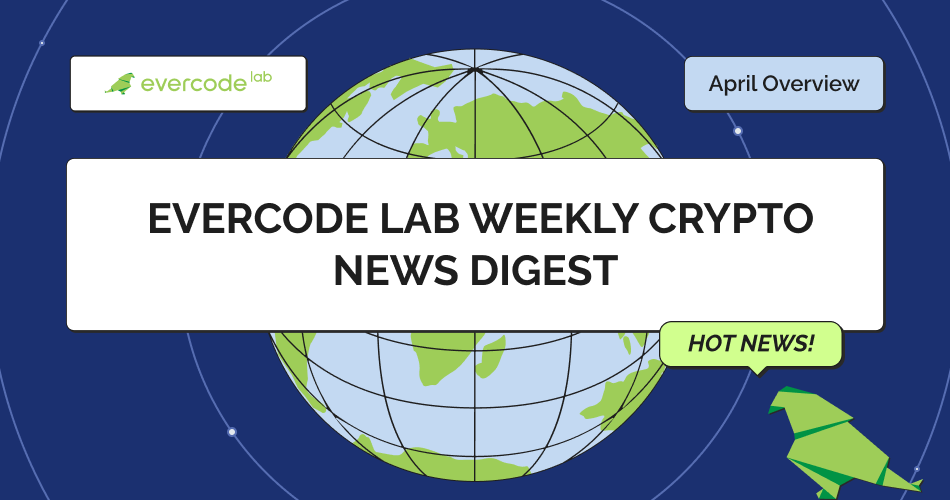 Evercode Lab Weekly Crypto News Digest: April Overview