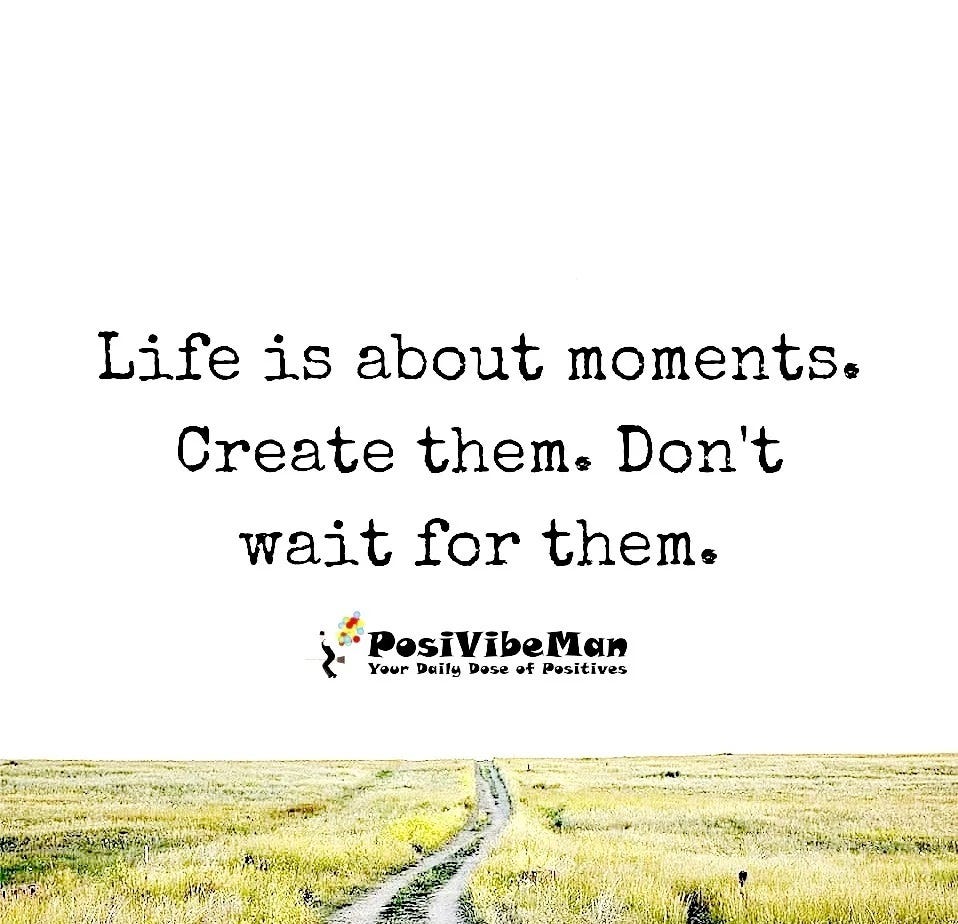 LIFE IS ALL ABOUT THE MOMENT'S