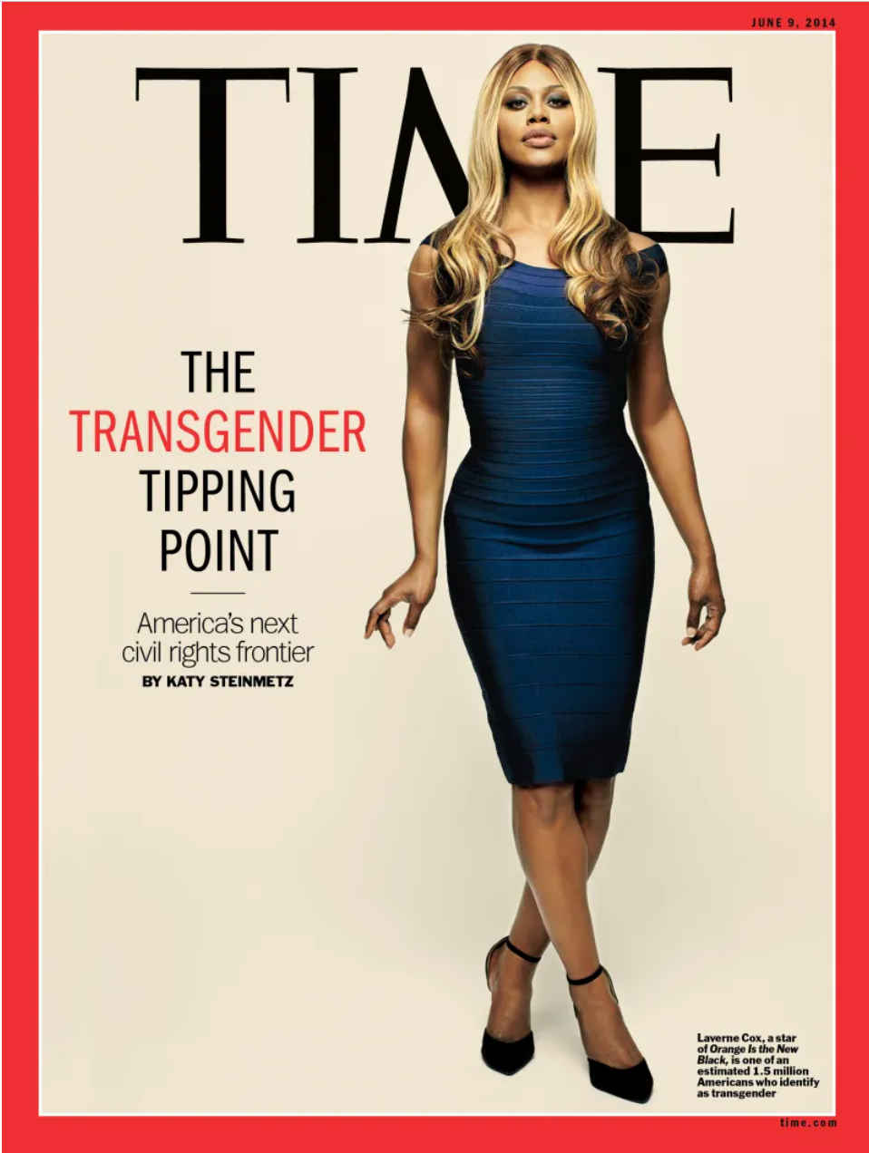 The cover of Time Magazine, June 9, 2014, showing aphoto of Laverne Cox, Star of Orange is the New Black, with the title of the article in that issue, The Transgender Tipping Point, and the subtitle, America’s Next Civil Rights Frontier.