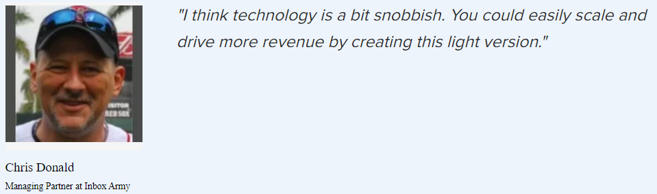 “I think technology is a bit snobbish. You could easily scale and drive more revenue by creating this light version.”