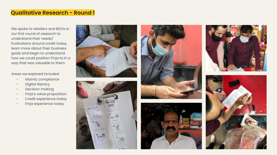 A collage of photos showing merchants from our on ground/ethnographic research across Islamabad and Lahore. Text on left: “Qualitative Research — Round 1” with details about the areas we explored “Islamic compliance, Digital literacy, Decision making, Finja’s value proposition, Credit experience today, and Finja experience today.”