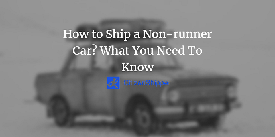 How to Ship a Non-Runner Car? What You Need To Know