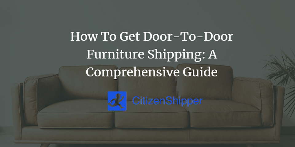 How To Get Door-To-Door Furniture Shipping: A Comprehensive Guide