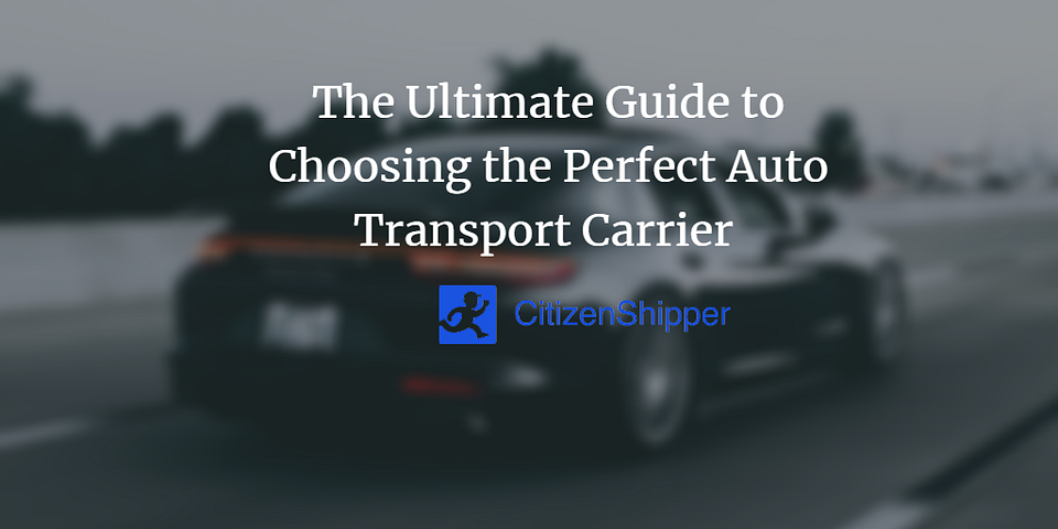 The Ultimate Guide to Choosing the Perfect Auto Transport Carrier