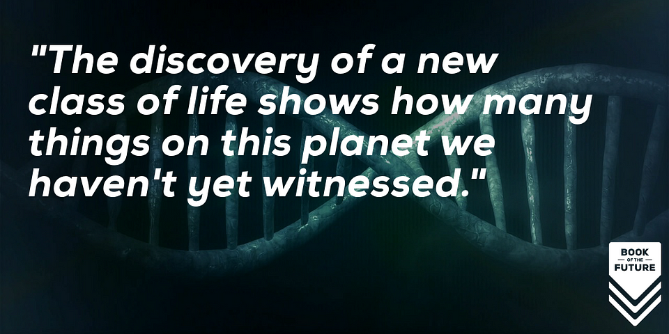 "The discovery of a new class of life shows how many things on this planet we haven't yet witnessed."