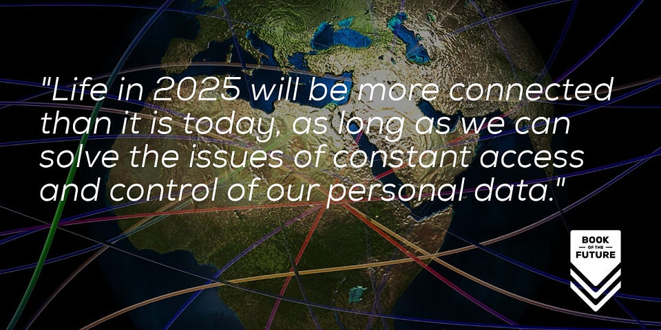 Life in 2025 will be more connected than it is today, as long as we can solve the issues of constant access and control of our personal data