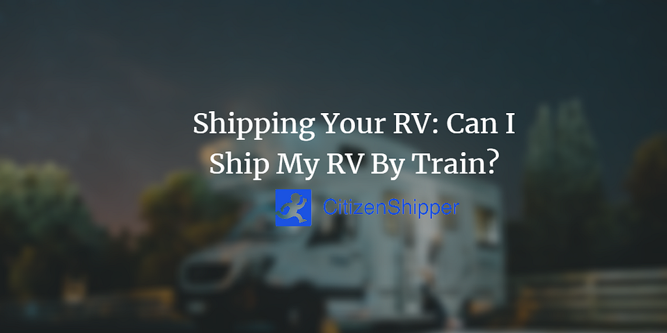 Shipping Your RV: Can I Ship My RV by Train?