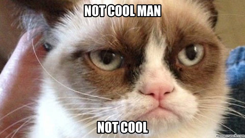 Grumpy cat image with the legend: not cool man, not cool