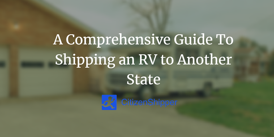 A Comprehensive Guide To Shipping an RV to Another State