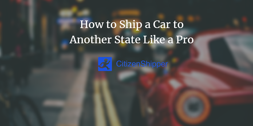 How to Ship a Car to Another State Like a Pro