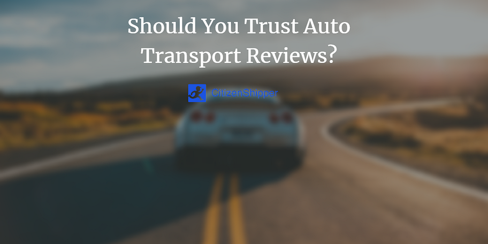 Should You Trust Auto Transport Reviews?