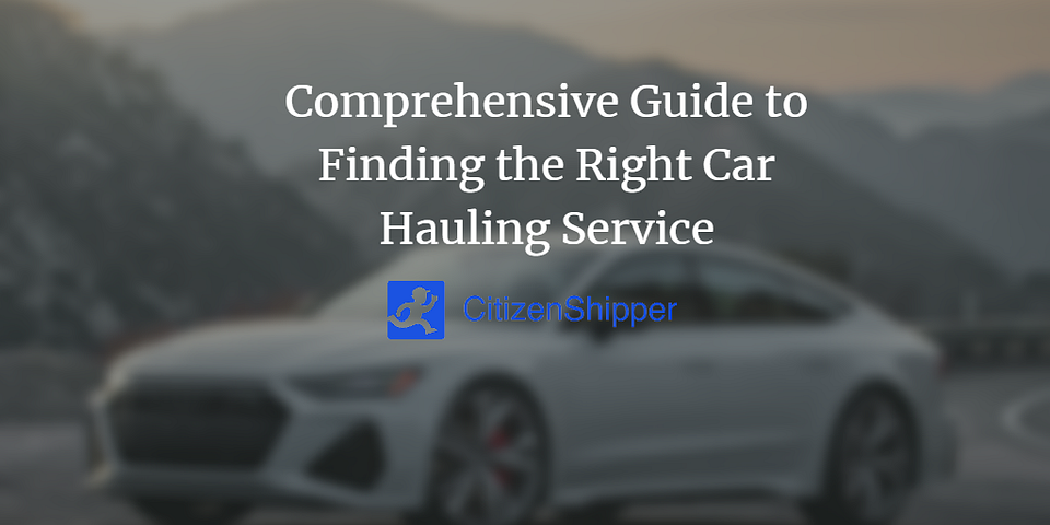 Comprehensive Guide to Finding the Right Car Hauling Service