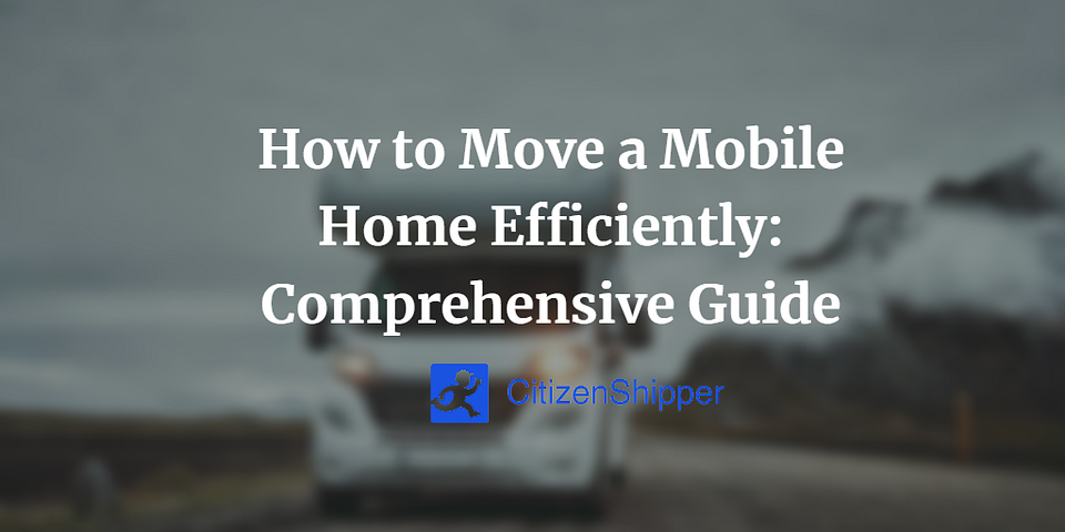 How to Move a Mobile Home Efficiently: Comprehensive Guide