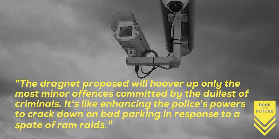 "The dragnet proposed will hoover up only the most minor offences committed by the dullest of criminals. It's like enhancing the police's powers to crack down on bad parking in response to a spate of ram raids."