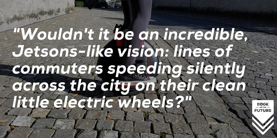 Wouldn't it be an incredible, Jetsons-like vision of the future: lines of commuters speeding silently across the city on their clean little electric wheels?