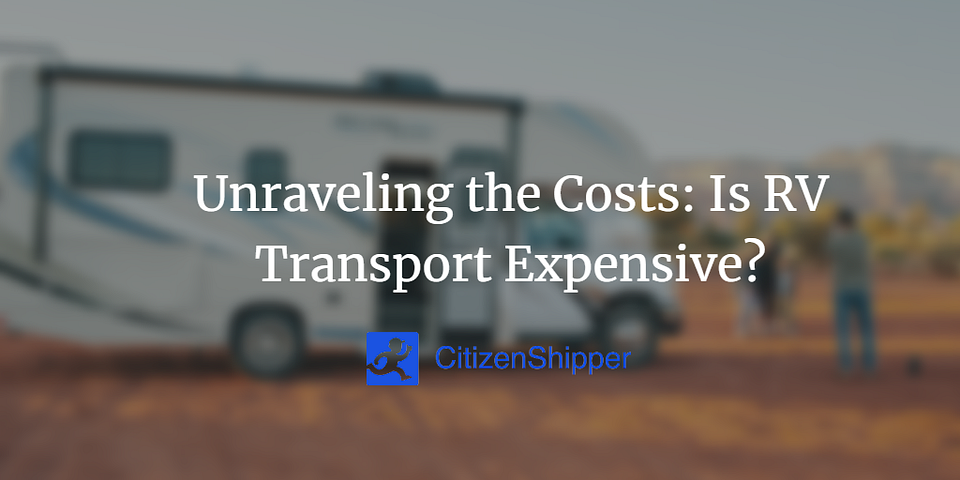 Unraveling the Costs: Is RV Transport Expensive?